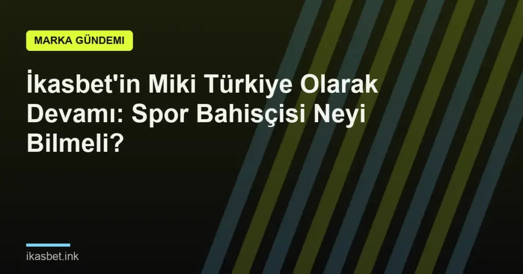 İkasbet'in Miki Türkiye Olarak Devamı: Spor Bahisçisi Neyi Bilmeli?